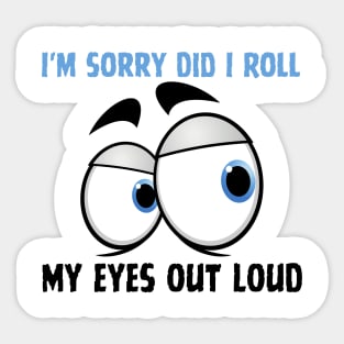 I'm Sorry Did I Roll My Eyes Out Loud Sticker